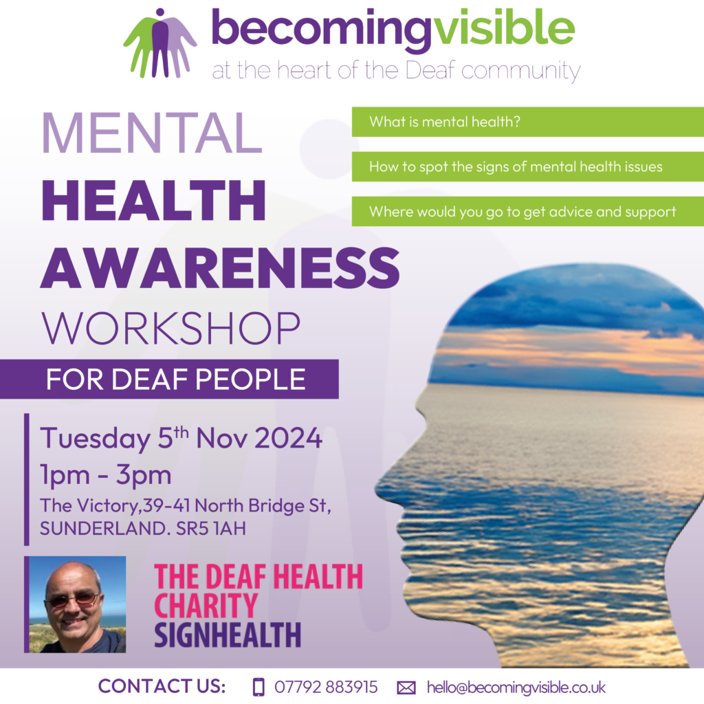 Flyer for a mental health awareness workshop for deaf people on Nov 5, 2024, 1-3pm, The Victory, Sunderland. Hosted by Becoming Visible and SignHealth. Contact info included.