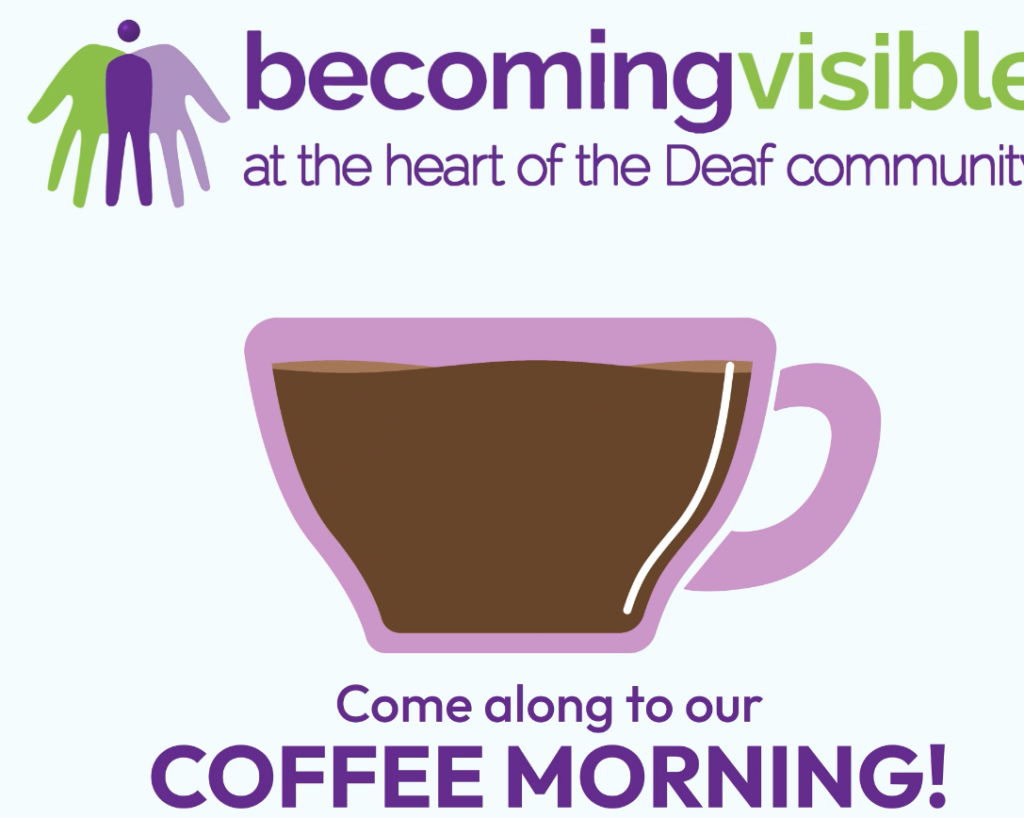 A graphic promoting "Becoming Visible" with a logo, a large coffee cup illustration, and the text "Come along to our Coffee Morning!" aimed at the Deaf community.